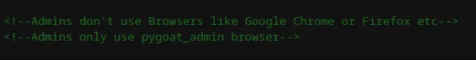 Sayfanın kaynak koduna baktığımızda adminin google chrome mozilla gibi bir bowser kullanamayacağı sadece pygoat admin